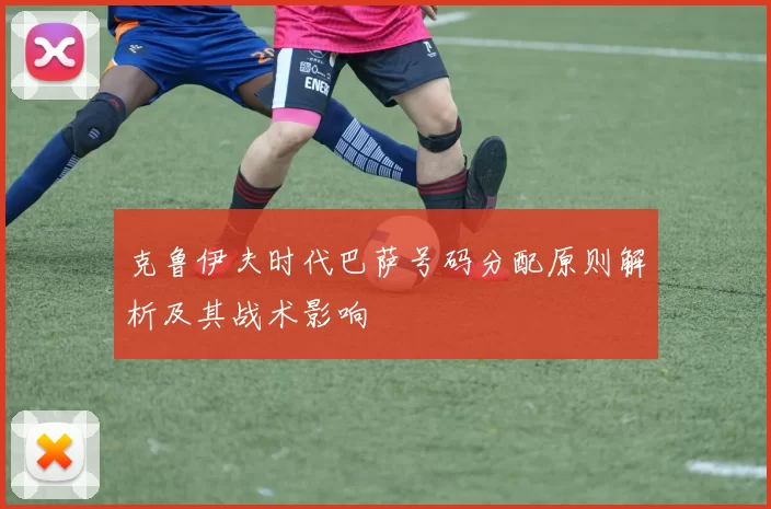 克鲁伊夫时代巴萨号码分配原则解析及其战术影响