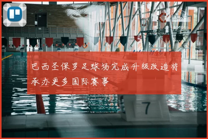 巴西圣保罗足球场完成升级改造将承办更多国际赛事