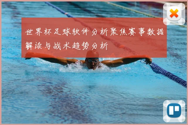 世界杯足球软件分析聚焦赛事数据解读与战术趋势分析