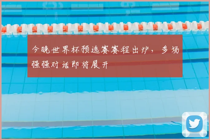今晚世界杯预选赛赛程出炉，多场强强对话即将展开