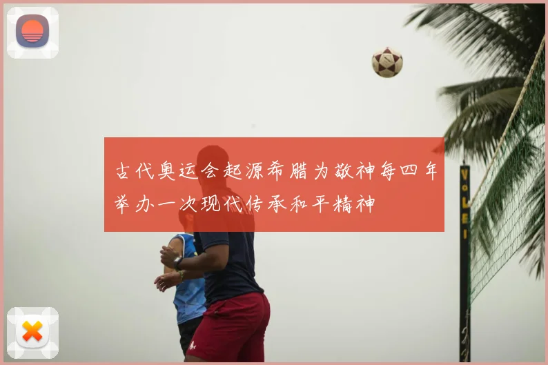 古代奥运会起源希腊为敬神每四年举办一次现代传承和平精神
